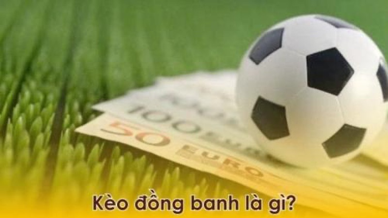 Kèo đồng banh là gì? Kèo đồng banh là gì?